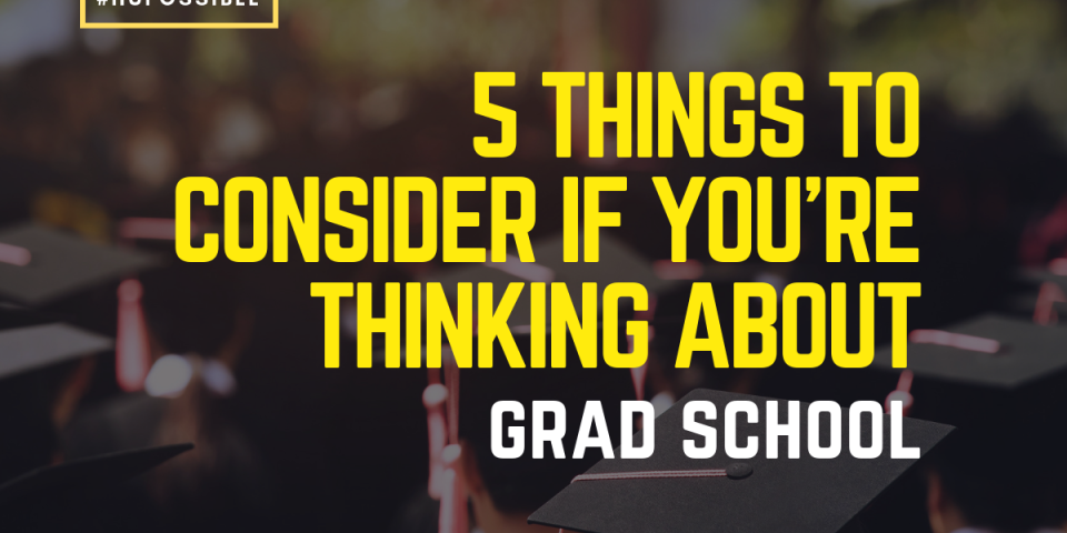 5 Things To Consider If You’re Thinking About Grad School